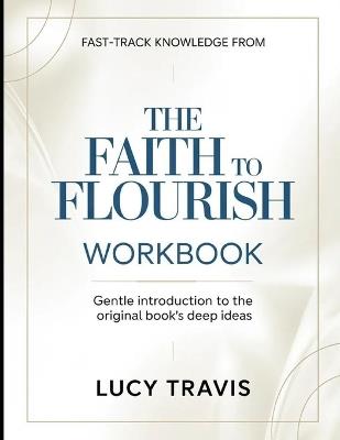 Fast-Track Knowledge From The Faith To Flourish: Gentle Introduction To The Original Book's Deep Ideas - Lucy Travis - cover