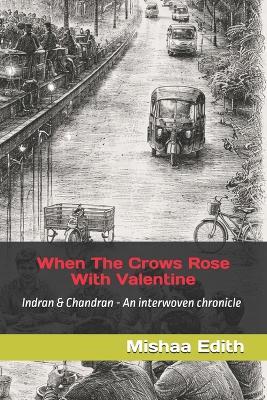 When The Crows Rose With Valentine: Indran & Chandran - An interwoven chronicle - Mishaa Edith - cover