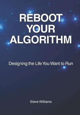 Reboot Your Algorithm: Designing the Life You Want to Run - Steve Williams - cover