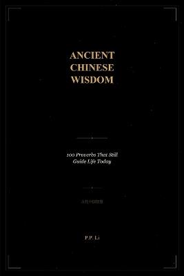 Ancient Chinese Wisdom: 100 Proverbs That Still Guide Life Today - P P Li - cover
