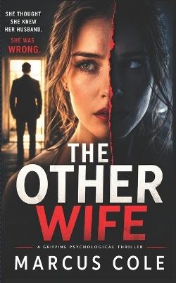 The Other Wife: He had two lives. Two wives. One secret that would destroy them both. - Marcus Cole - cover
