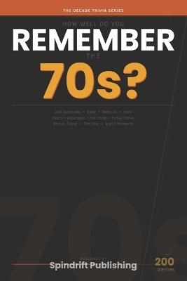 How Well Do You Remember the 70s?: 200 Trivia Questions on Disco, Watergate, Pet Rocks, Funky Times & More - The Decade Trivia Series - Andy Bennett - cover