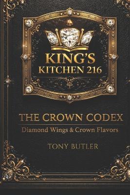 The Crown Codex Diamond Wings & Crown Flavors: Kings Kitchen 216 - Tony Butler - cover