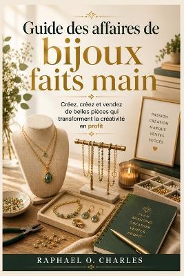 Guide des affaires de bijoux faits main: Créez, créez et vendez de belles pièces qui transforment la créativité en profit - Raphael O Charles - cover