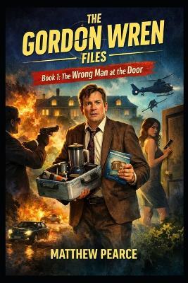 The Gordon Wren Files: Book 1: The Wrong Man at the Door - Matthew Pearce - cover