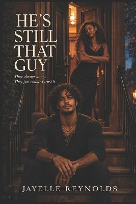 He's Still That Guy: They always knew. They just couldn't trust it. - Jayelle Reynolds - cover