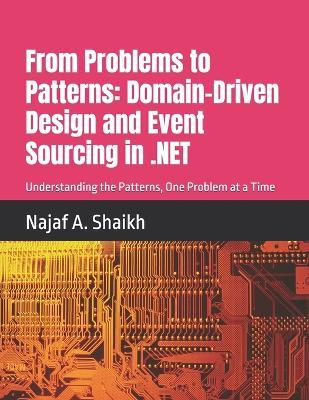 From Problems to Patterns: Domain-Driven Design and Event Sourcing in .NET: Understanding the Patterns, One Problem at a Time - Najaf A Shaikh - cover