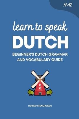Learn to Speak Dutch: Beginner's Dutch Grammar and Vocabulary Guide - Duygu Mengioglu - cover