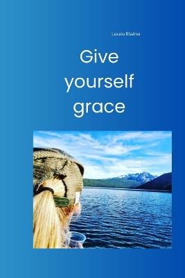 Give yourself grace - Laura Elaine - cover
