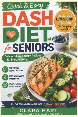 Quick & Easy DASH Diet for Seniors: Delicious Low-Sodium Recipes for Everyday Living - Clara Hart - cover