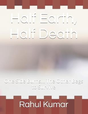 Half Earth, Half Death: One Side Burns... The Other Begs to Survive - Rahul Kumar - cover