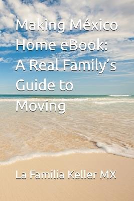 Making México Home eBook: A Real Family's Guide to Moving - Michael Keller - cover