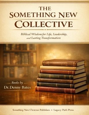 The Something New Collective: Biblical Wisdom for Life, Leadership, and Lasting Transformation - Denny Bates - cover