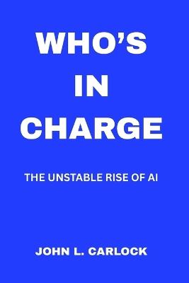 Who's in Charge: Drift, Control, And the Future of AI - John L Carlock - cover