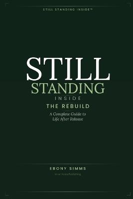 Still Standing Inside(tm): THE REBUILD: A Complete Guide to Life After Release - Ebony Simms - cover