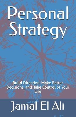 Personal Strategy: Build Direction, Make Better Decisions, and Take Control of Your Life - Jamal El Ali - cover