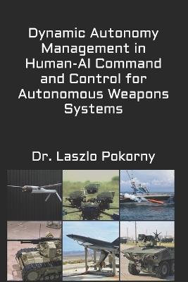 Dynamic Autonomy Management in Human-AI Command and Control for Autonomous Weapons Systems - Laszlo Pokorny - cover