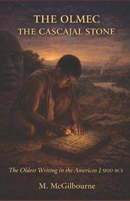 THE OLMEC The Cascajal Stone: The Oldest Writing in the Americas 900 BCE - Michael McGilbourne - cover