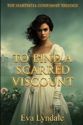To Bind a Scarred Viscount: A Regency Marriage Bargain and Contract Courtship - Eva Lyndale - cover