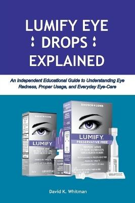 Lumify Eye Drops Explained: An Independent Educational Guide to Understanding Eye Redness, Proper Usage, and Everyday Eye-Care - David K Whitman - cover