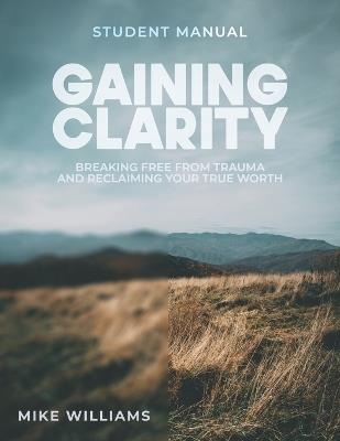 Gaining Clarity: Breaking Free from Trauma and Reclaiming Your True Worth - Mike Williams - cover