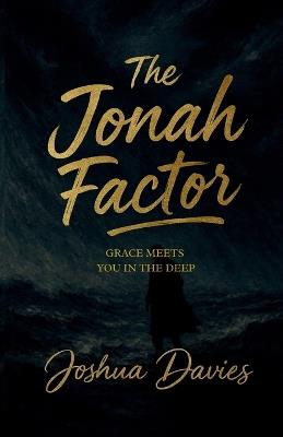 The Jonah Factor: Grace Meets You In The Deep - Joshua Davies - cover