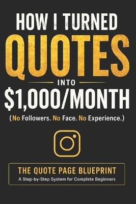 How I Turned Quotes Into $1,000/Month on Instagram: A Beginner's Blueprint to Make Money with a Faceless Quote Page (No Followers, No Experience Required) - Shannon Green - cover