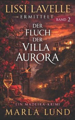 Der Fluch der Villa Aurora: Ein Madeira-Krimi Ein fesselnder Urlaubs-Krimi mit Herz und Profiler-Logik (Lissi Lavelle ermittelt, Band 2) - Marla Lund - cover