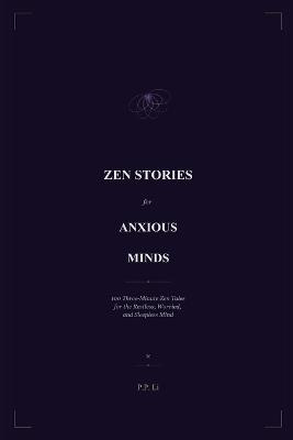 Zen Stories for Anxious Minds: 100 Ancient Tales to Stop Overthinking and Start Living - P P Li - cover
