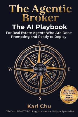 The Agentic Broker: The AI Playbook for Real Estate Agents Who Are Done Prompting and Ready to Deploy - Karl Chu - cover