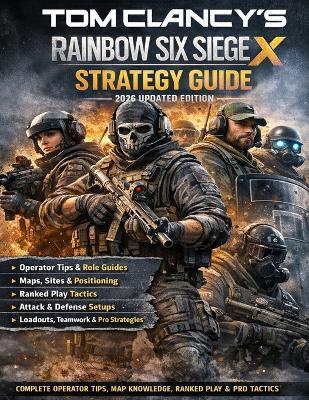 Tom Clancy's Rainbow Six Siege X: Strategy Guide - 2026 Updated Edition Complete Operator Tips, Map Knowledge, Ranked Play, Team Tactics, Loadouts & Pro Strategies - Shoshawna Morgan - cover