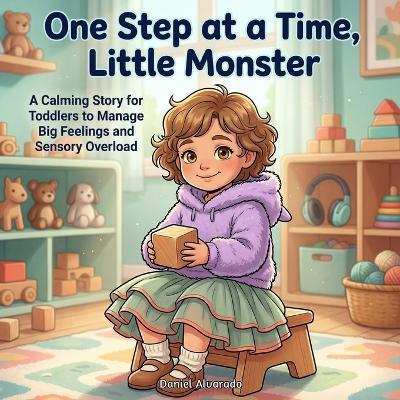 One Step at a Time, Little Monster: A Calming Story for Toddlers to Manage Big Feelings and Sensory Overload - Daniel Alvarado - cover