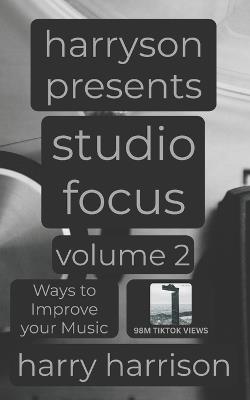 Harryson Presents Studio Focus: Volume 2: Ways to Improve Your Music - Harry Harrison - cover