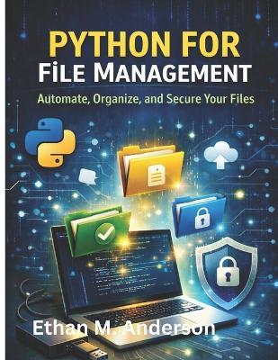 Python for File Management: Automate, Organize, and Secure Your Files - Ethan M Anderson - cover