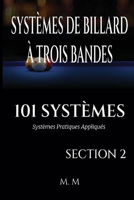 Systèmes de Billard À Trois Bandes - 101 Systèmes - Section 2: Systèmes Pratiques Appliqués 203 Pages 34 Systèmes - Miles Moore - cover
