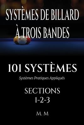 Systèmes de Billard À Trois Bandes - 101 Systèmes - Sections 1-2-3: Systèmes Pratiques Appliqués 472 Pages 101 Systèmes - Miles Moore - cover