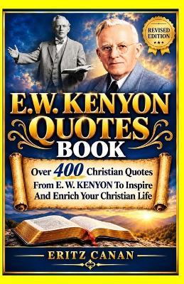E.W. Kenyon Quotes Book: Over 400 Christian Quotes From E. W. KENYON To Inspire And Enrich Your Christian Life - Eritz Canan - cover