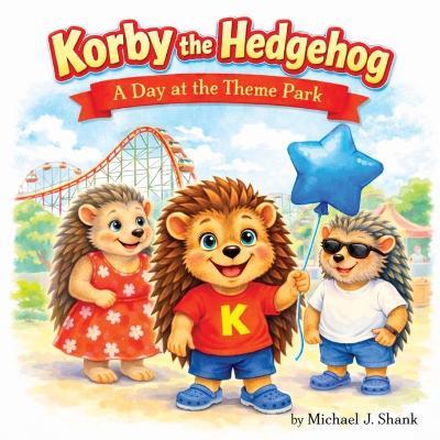 Korby the Hedgehog: A Day at the Theme Park - Michael J Shank - cover