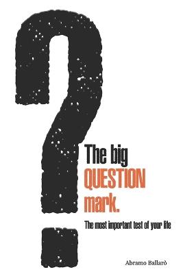 The big QUESTION mark: The most important test of your life - Abramo Ballarò - cover