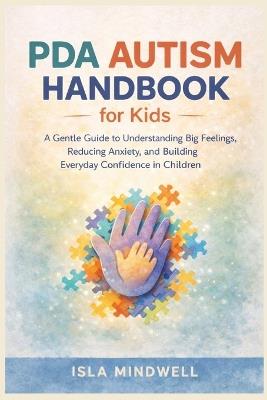 PDA Autism Handbook for Kids: A Gentle Guide to Understanding Big Feelings, Reducing Anxiety, and Building Everyday Confidence in Children - Isla Mindwell - cover
