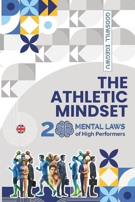 The Athletic Mindset: 20 MENTAL LAWS of High Performers - Godswill Egegwu - cover