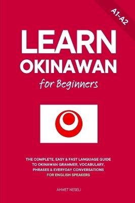 Learn Okinawan for Beginners: The Complete, Easy & Fast Language Guide to Okinawan Grammar, Vocabulary, Phrases & Everyday Conversations for English Speakers - Ahmet Neseli - cover