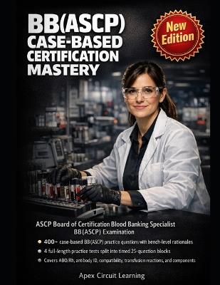 BB(ASCP) Case-Based Certification Mastery: Master Scientist in Blood Banking (BB(ASCP)) with Case-Based Practice That Sharpens Every High-Stakes Decision - Apex Circuit Learning - cover