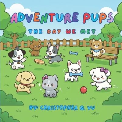 Adventure Pups: The Day We Met - Christopher Q Vu - cover