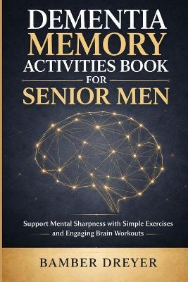 Dementia Memory Activities Book for Senior Men: Support Mental Sharpness with Simple Exercises and Engaging Brain Workouts - Bamber Dreyer - cover