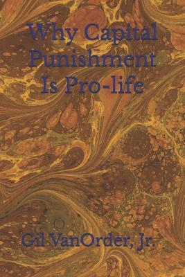 Why Capital Punishment Is Pro-life - Gil Vanorder - cover