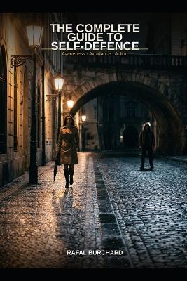 The Complete Guide to Self-Defence: Awareness, Avoidance, and Action - Rafal Burchard - cover