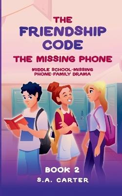 The Friendship Code: The Missing Phone: A Middle School Mystery About Friendship and Trust - S a Carter - cover