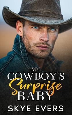 My Cowboy's Surprise Baby: A Grumpy Alpha Small Town Suspense Romance - Skye Evers - cover