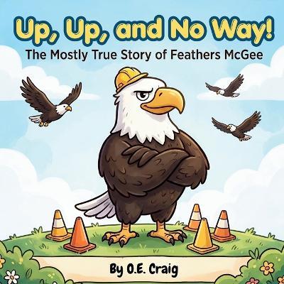 Up, Up, and No Way!: The Mostly True Story of Feathers McGee - O E Craig - cover